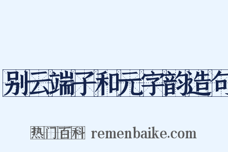 别云端子和元字韵造句是什么意思的图片